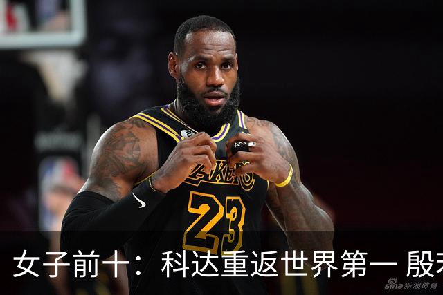 女子前十：科达重返世界第一 殷若宁排名第八